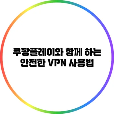 쿠팡플레이와 함께 하는 안전한 VPN 사용법