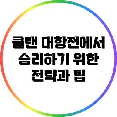 클랜 대항전에서 승리하기 위한 전략과 팁