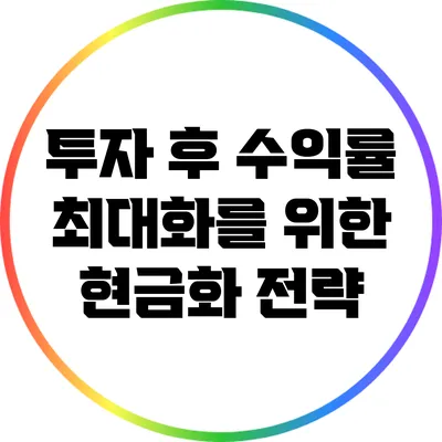 투자 후 수익률 최대화를 위한 현금화 전략