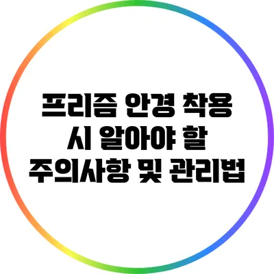 프리즘 안경 착용 시 알아야 할 주의사항 및 관리법
