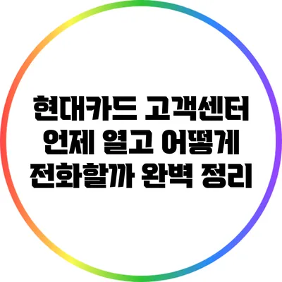 현대카드 고객센터 언제 열고 어떻게 전화할까? 완벽 정리