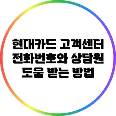 현대카드 고객센터 전화번호와 상담원 도움 받는 방법
