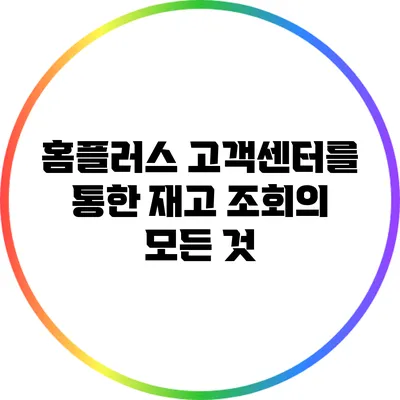 홈플러스 고객센터를 통한 재고 조회의 모든 것
