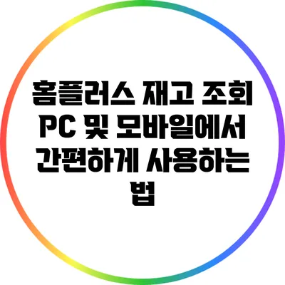 홈플러스 재고 조회: PC 및 모바일에서 간편하게 사용하는 법