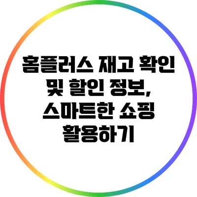 홈플러스 재고 확인 및 할인 정보, 스마트한 쇼핑 활용하기