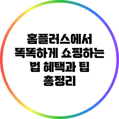 홈플러스에서 똑똑하게 쇼핑하는 법: 혜택과 팁 총정리