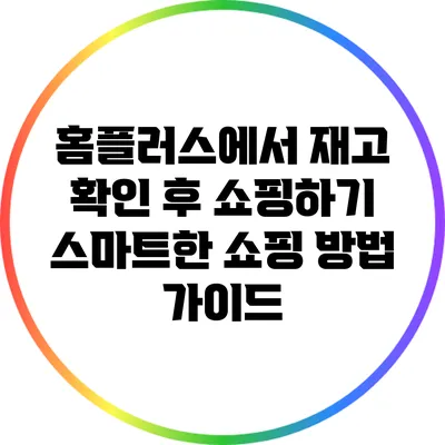 홈플러스에서 재고 확인 후 쇼핑하기: 스마트한 쇼핑 방법 가이드