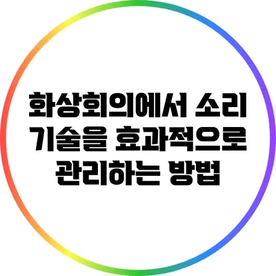 화상회의에서 소리 기술을 효과적으로 관리하는 방법