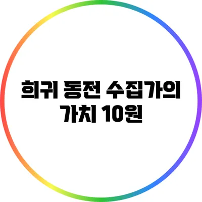 희귀 동전 수집가의 가치: 10원