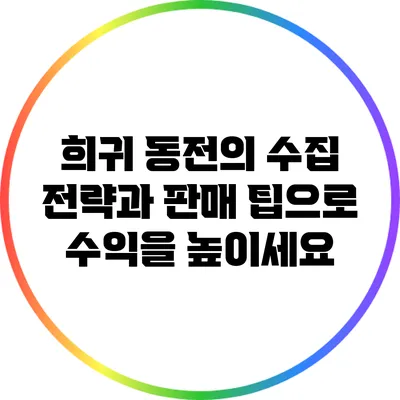 희귀 동전의 수집 전략과 판매 팁으로 수익을 높이세요