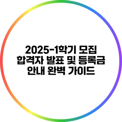 2025-1학기 모집 합격자 발표 및 등록금 안내 완벽 가이드