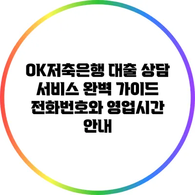 OK저축은행 대출 상담 서비스 완벽 가이드: 전화번호와 영업시간 안내