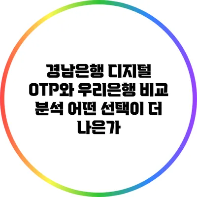 경남은행 디지털 OTP와 우리은행 비교 분석: 어떤 선택이 더 나은가?