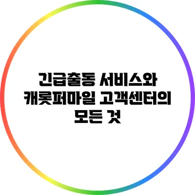 긴급출동 서비스와 캐롯퍼마일 고객센터의 모든 것