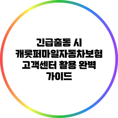 긴급출동 시 캐롯퍼마일자동차보험 고객센터 활용 완벽 가이드