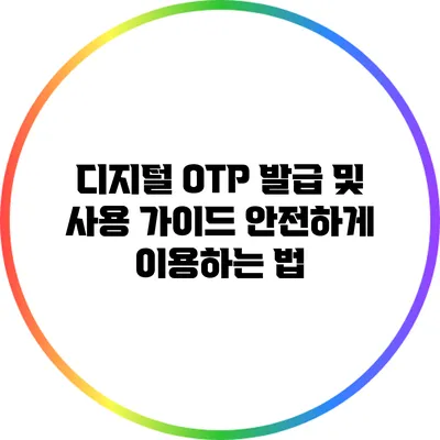디지털 OTP 발급 및 사용 가이드: 안전하게 이용하는 법