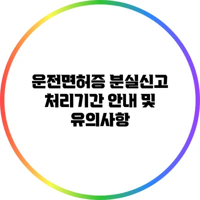 운전면허증 분실신고 처리기간 안내 및 유의사항