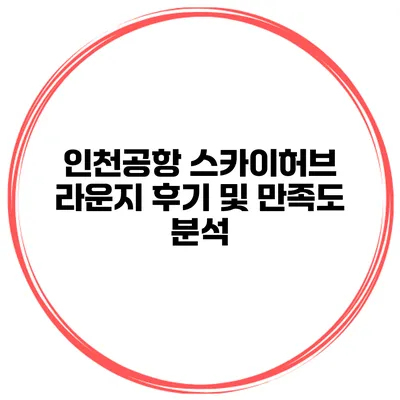 인천공항 스카이허브 라운지 후기 및 만족도 분석