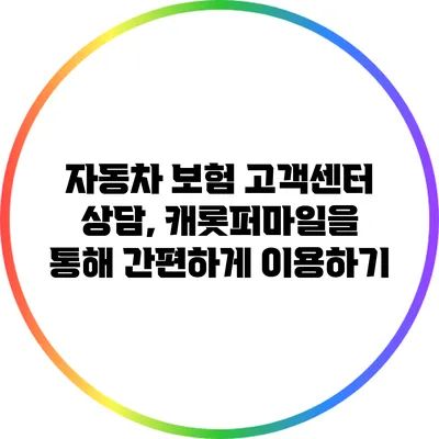 자동차 보험 고객센터 상담, 캐롯퍼마일을 통해 간편하게 이용하기