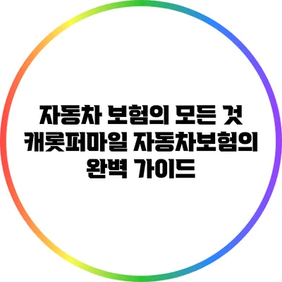 자동차 보험의 모든 것: 캐롯퍼마일 자동차보험의 완벽 가이드