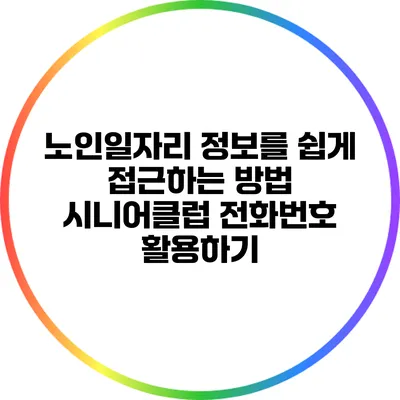 노인일자리 정보를 쉽게 접근하는 방법: 시니어클럽 전화번호 활용하기