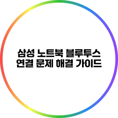 삼성 노트북 블루투스 연결 문제 해결 가이드